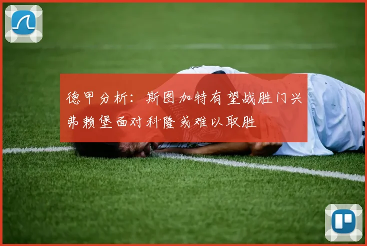 德甲分析：斯图加特有望战胜门兴弗赖堡面对科隆或难以取胜